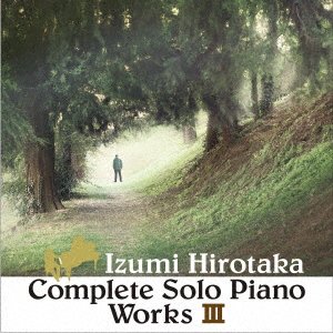 CD Shop - IZUMI, HIROTAKA COMPLETE SOLO PIANO WORKS 3