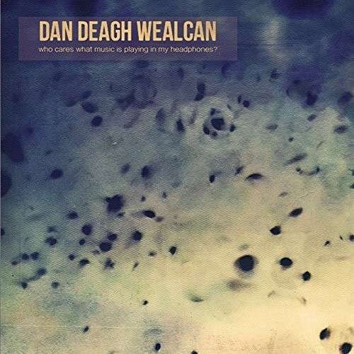 CD Shop - DAN DEAGH WEALCAN WHO CARES WHAT MUSIC IS PLAYING IN MY HEADPHONE