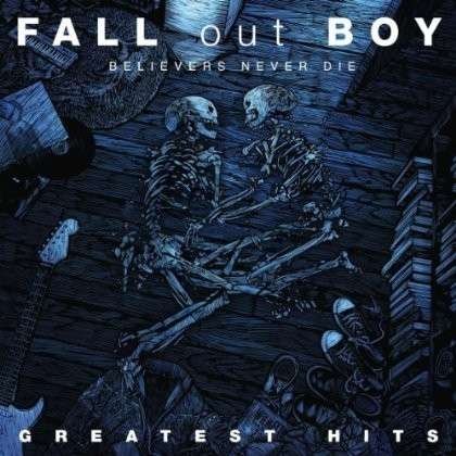 CD Shop - FALL OUT BOY BELIEVERS NEVER DIE -GREATEST HITS-