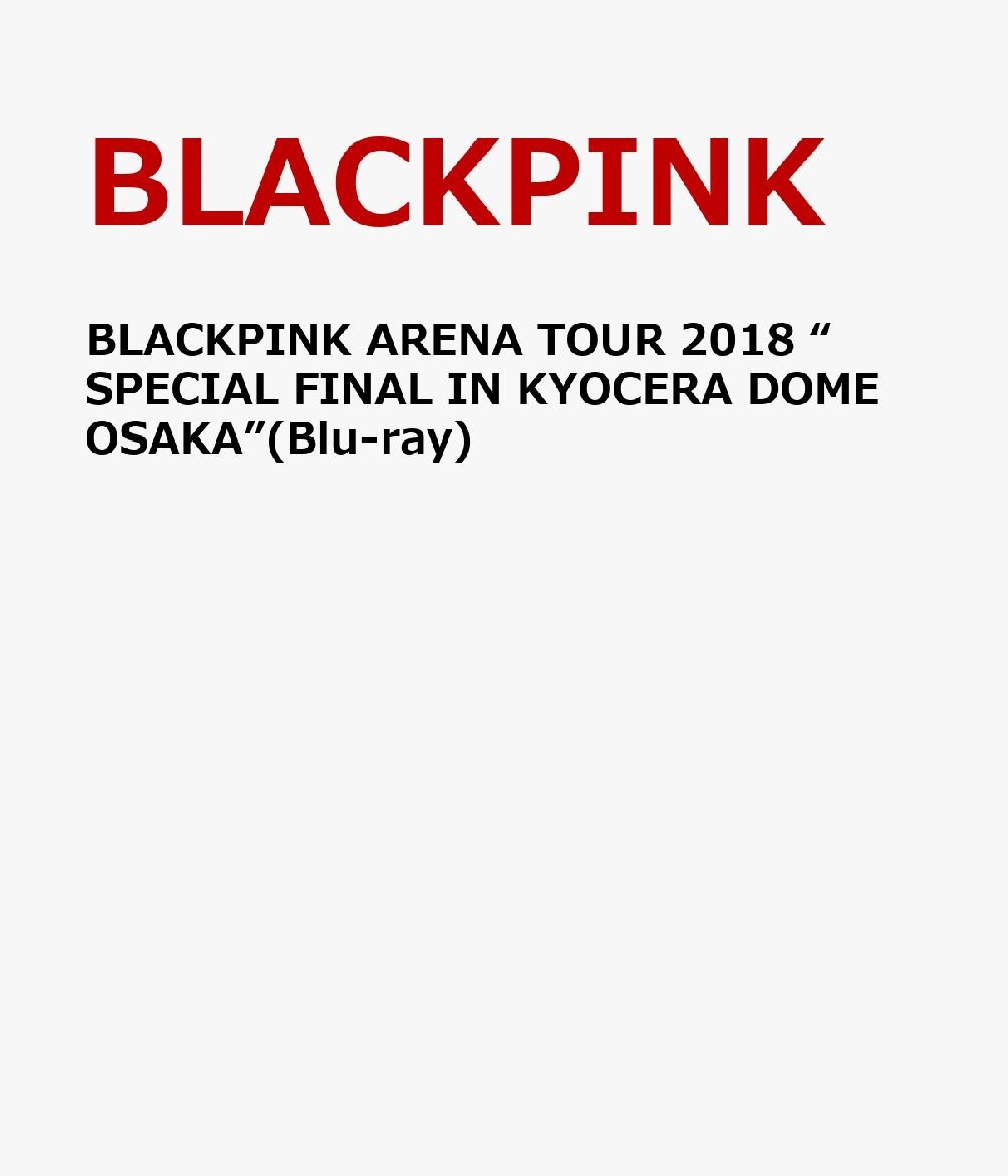CD Shop - BLACKPINK ARENA TOUR 2018 (SPECIAL FINAL IN KYOCERA DOME OSAKA)