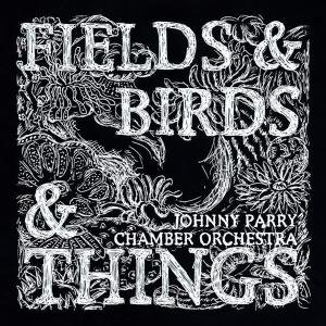 CD Shop - PARRY CHAMBER ORCHESTRA FIELDS & BIRDS & THINGS