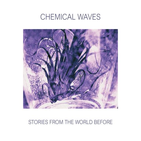 CD Shop - CHEMICAL WAVES STORIES FROM THE WORLD BEFORE