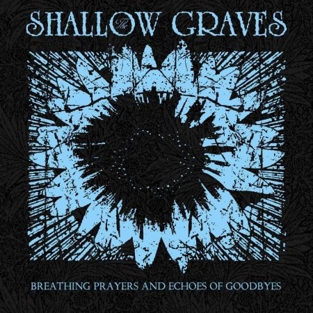 CD Shop - SHALLOW GRAVES BREATHING PRAYERS AND ECHOES OF GOODBYES