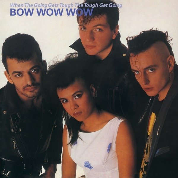 CD Shop - BOW WOW WOW WHEN THE GOING GETS TOUGH, THE TOUGH GET GOING