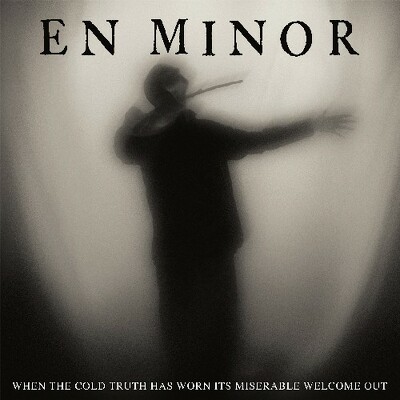 CD Shop - EN MINOR WHEN THE COLD TRUTH HAS WORN ITS MISERABLE WELCOME OUT