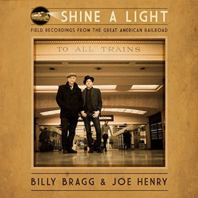 CD Shop - BRAGG, BILLY & JOE HENRY SHINE A LIGHT: FIELD RECORDINGS FROM THE GREAT AMERICAN RAILROAD