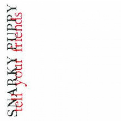 CD Shop - SNARKY PUPPY TELL YOUR FRIENDS