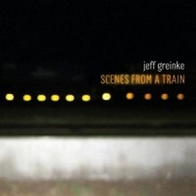 CD Shop - GREINKE, JEFF SCENES FROM A TRAIN
