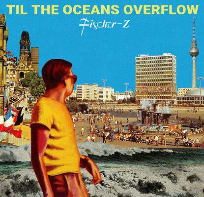 CD Shop - FISCHER-Z TIL THE OCEANS OVERFLOW